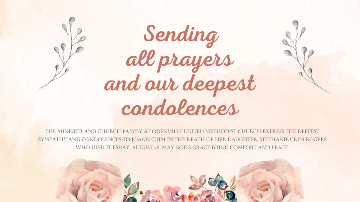 The Minister and church family at Odenville United Methodist Church express the deepest sympathy and condolences to JoAnn Crim in the death of her daughter, Stephanie Crim Rogers who died Tuesday, August 26. May God's grace bring comfort and peace.